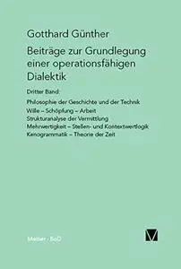 Beiträge zur Grundlegung einer operationsfähigen Dialektik 3: Philosophie der Geschichte und der Technik. Wille, Schöpfung, Arb
