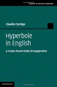 Hyperbole in English: A Corpus-based Study of Exaggeration (Studies in English Language) (repost)