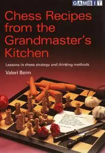 Chess Recipes from the Grandmaster's Kitchen: Lessons in Chess Strategy and Thinking Methods