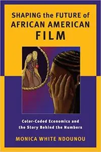 Shaping the Future of African American Film: Color-Coded Economics and the Story Behind the Numbers