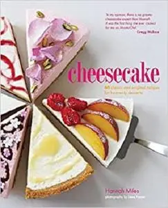 Cheesecake: 60 classic and original recipes for heavenly desserts