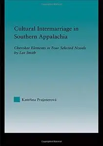 Cultural Intermarriage in Southern Appalachia: Cherokee Elements in Four Selected Novels by Lee Smith (Indigenous Peoples and P