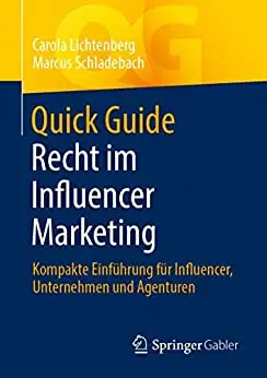 Quick Guide Recht im Influencer Marketing: Kompakte Einführung für Influencer, Unternehmen und Agenturen