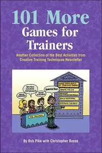 101 More Games for Trainers: Another Collection of the Best Activities from Creative Training Techniques Newsletter (repost)