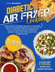 DIABETIC AIR FRYER COOKBOOK : Discover All The Best Secrets To Prepare Healthy Air Fryer Fried Food With Low Fat