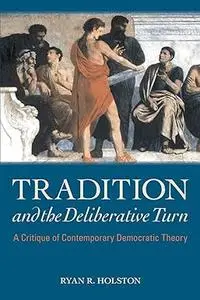 Tradition and the Deliberative Turn: A Critique of Contemporary Democratic Theory