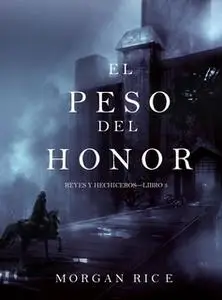 «El Peso del Honor (Reyes y Hechiceros—Libro 3)» by Morgan Rice