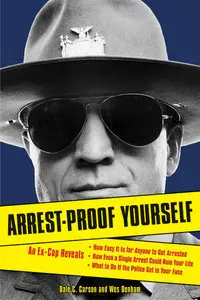 Arrest-Proof Yourself: An Ex-Cop Reveals How Easy It Is for Anyone to Get Arrested 