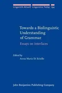 Towards a Biolinguistic Understanding of Grammar: Essays on interfaces (Linguistik Aktuell/Linguistics Today)
