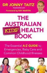 The Australian Kids' Health Book: The Essential A-Z Guide to Emergencies, Baby Care and Common Childhood Illnesses