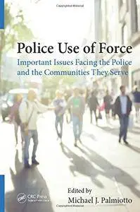 Police Use of Force: Important Issues Facing the Police and the Communities They Serve