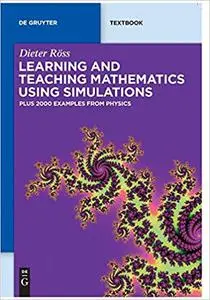 Learning and Teaching Mathematics using Simulations: Plus 2000 Examples from Physics