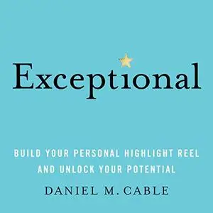 Exceptional: Build Your Personal Highlight Reel and Unlock Your Potential [Audiobook]