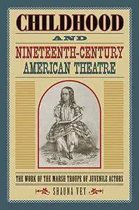 Childhood and Nineteenth-Century American Theatre: The Work of the Marsh Troupe of Juvenile Actors