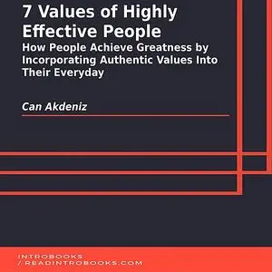 «7 Values of Highly Effective People: How People Achieve Greatness by Incorporating Authentic Values Into Their Everyday