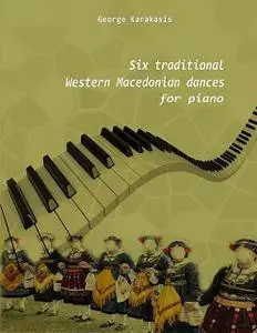 «Six Traditional Western Macedonian Dances for Piano» by George Karakasis