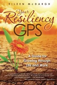 Your Resiliency GPS: A Guide for Growing through Life and Work