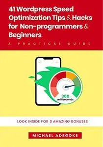 41 Wordpress Speed Optimization Tips & Hacks For Non-Programmers And Beginners: A Practical Guide
