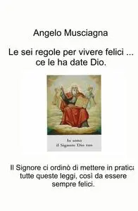 Le sei regole per vivere felici … ce le ha date Dio.