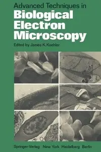 Advanced Techniques in Biological Electron Microscopy by J.K. Koehler