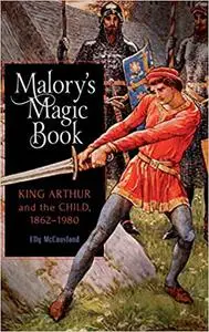 Malory's Magic Book: King Arthur and the Child, 1862-1980