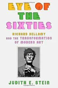 Eye of the Sixties: Richard Bellamy and the Transformation of Modern Art