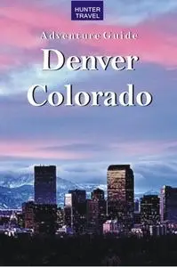 «Denver, Colorado Adventure Guide» by Curtis Casewit