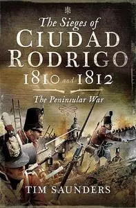 «The Sieges of Ciudad Rodrigo 1810 and 1812» by Tim Saunders