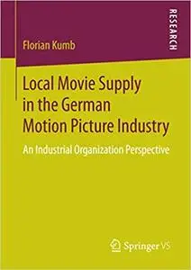 Local Movie Supply in the German Motion Picture Industry: An Industrial Organization Perspective