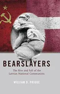 Bearslayers: The Rise and Fall of the Latvian National Communists (American University Studies)