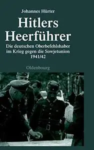 Hitlers Heerführer : Die deutschen Oberbefehlshaber im Krieg gegen die Sowjetunion 1941/42