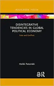 Disintegrative Tendencies in Global Political Economy: Exits and Conflicts