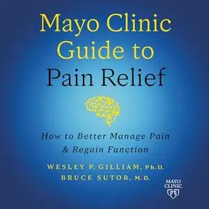 Mayo Clinic Guide to Pain Relief (3rd Edition): How to Better Manage Pain and Regain Function [Audiobook]