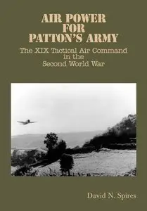 Air Power for Patton's Army: The XIX Tactical Air Command in the Second World War