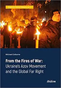 From the Fires of War: Ukraine’s Azov Movement and the Global Far Right