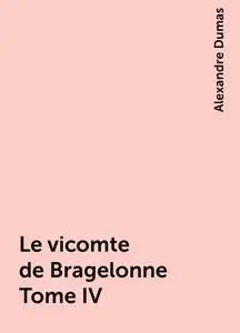 «Le vicomte de Bragelonne Tome IV» by Alexandre Dumas