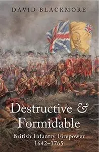 Destructive and Formidable: British Infantry Firepower 1642 - 1765