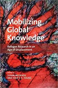 Mobilizing Global Knowledge: Refugee Research in an Age of Displacement