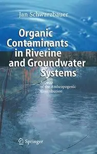 Organic Contaminants in Riverine and Groundwater Systems: Aspects of the Anthropogenic Contribution