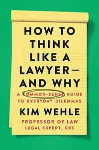 How to Think Like a Lawyer--and Why: A Common-Sense Guide to Everyday Dilemmas (Legal Expert Series)