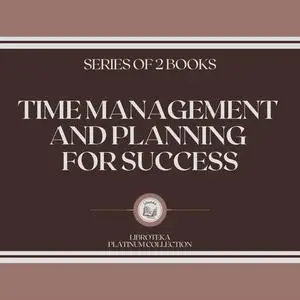 «TIME MANAGEMENT AND PLANNING FOR SUCCESS (SERIES OF 2 BOOKS)» by LIBROTEKA