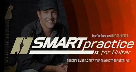 TrueFire: Smart Practice For Guitar with Jeff Scheetz (2016)