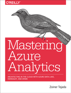 Mastering Azure Analytics : Architecting in the Cloud with Azure Data Lake, HDInsight, and Spark