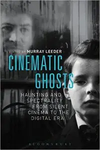 Cinematic Ghosts: Haunting and Spectrality from Silent Cinema to the Digital Era