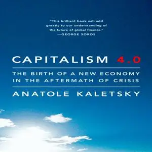 «Capitalism 4.0: The Birth of a New Economy in the Aftermath of Crisis» by Anatole Kaletsky