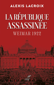 La République assassinée : Weimar 1922 - Alexis Lacroix