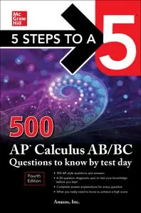 5 Steps to a 5: 500 AP Calculus AB/BC Questions to Know by Test Day (5 Steps to a 5), 4th Edition