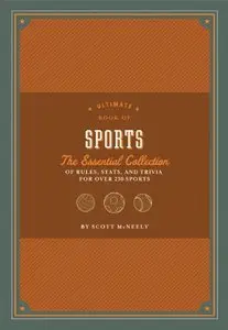 Ultimate Book of Sports: The Essential Collection of Rules, Stats, and Trivia for Over 250 Sports [Repost]