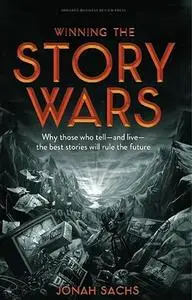 Winning the Story Wars: Why Those Who Tell - and Live - the Best Stories Will Rule the Future