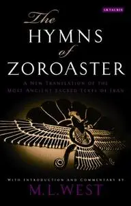 The Hymns of Zoroaster: A New Translation of the Most Ancient Sacred Texts of Iran